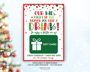 Our Kid Might be the Reason you need a Drink, Editable Christmas Gift Card Holder Printable Holiday Teacher Wine GiftCard, Spirits, Funny